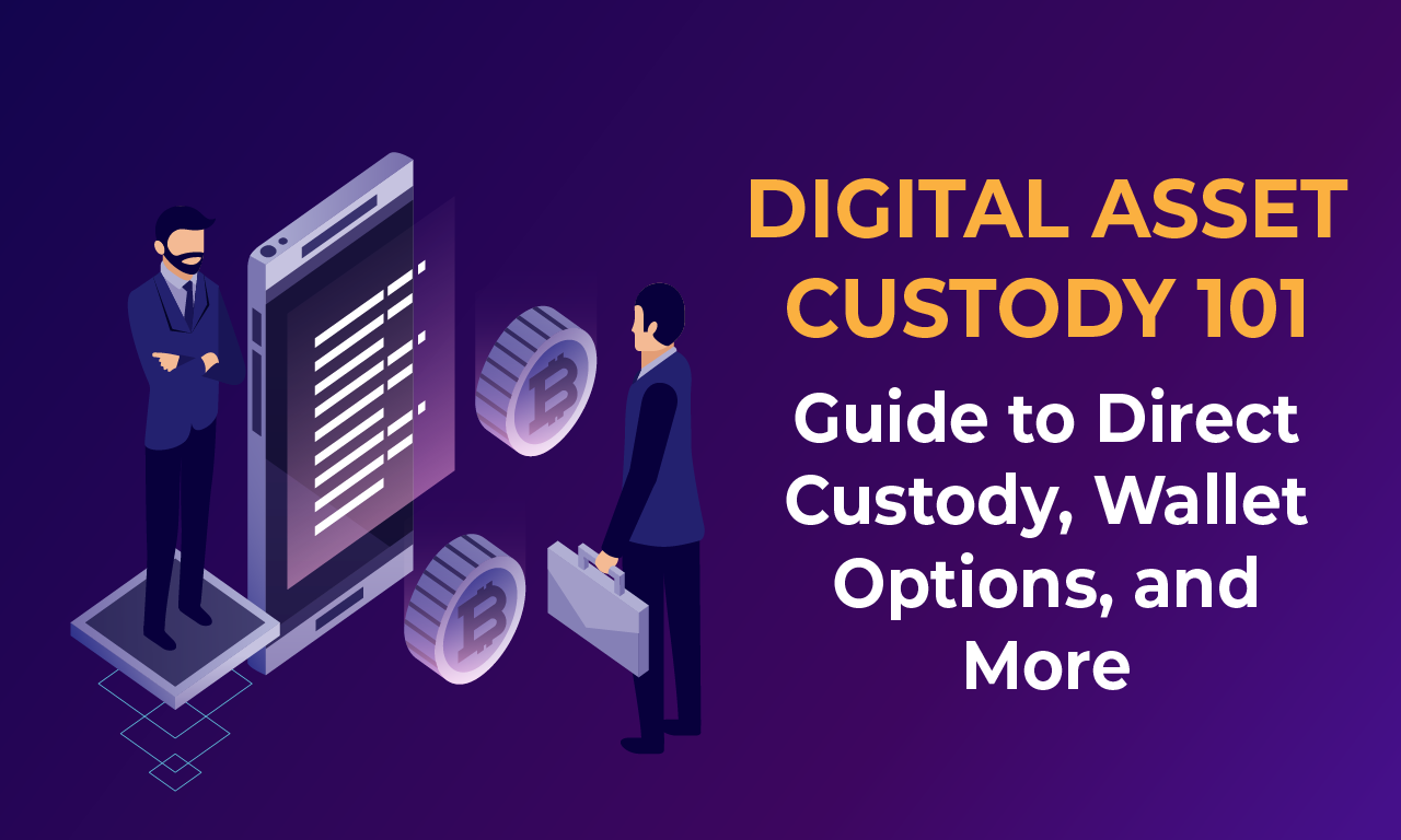 Digital Asset Custody 101: Guide to Direct Custody, Wallet Options, and More