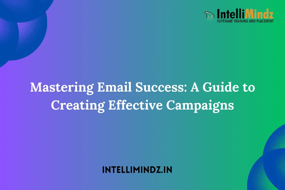 Mastеring Email Succеss: A Guidе to Crеating Effеctivе Campaigns